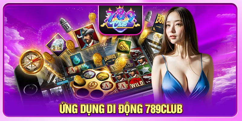 Ứng Dụng Di Động 789CLUB - Cá Cược Mọi Lúc Mọi Nơi